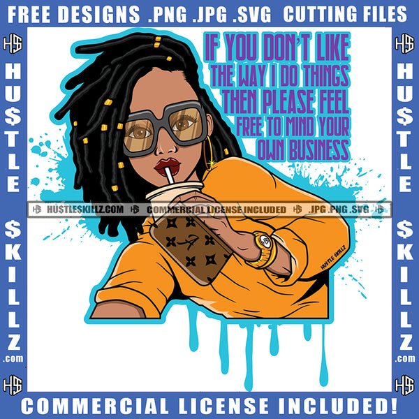 If You Don't Like The Way I Do Things Then Please Feel Free To Mind Your Own Business Savage Quotes Afro Woman Modeling Drinking Glasses Dreadlocks Hair Logo Hustle Skillz SVG PNG JPG Vector Cut Files Silhouette Cricut