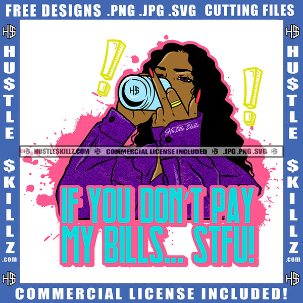 If You Don't Pay My Bills STFU Savage Quotes Melanin Woman Drinking Middle Finger Logo Hustle Skillz SVG PNG JPG Vector Cut Files Silhouette Cricut