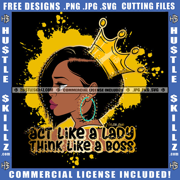 Act Like a Lady Boss Melanin Queen Gold Crown Woman Power Respect Life Quotes Logo Hustle Skillz SVG PNG JPG Vector Cut  Files Silhouette Cricut