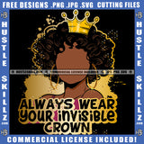 Always Wear Your Invisible Crown Melanin Queen Gold Crown Woman Power Respect Life Quotes Logo Hustle Skillz SVG PNG JPG Vector Cut  Files Silhouette Cricut