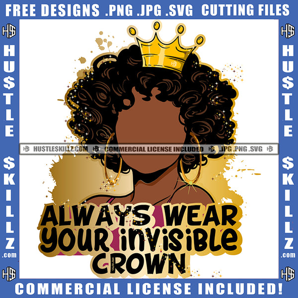 Always Wear Your Invisible Crown Melanin Queen Gold Crown Woman Power Respect Life Quotes Logo Hustle Skillz SVG PNG JPG Vector Cut  Files Silhouette Cricut