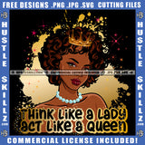 Think Like A lady Act Like A Queen Melanin Queen Gold Crown Woman Power Respect Life Quotes Logo Hustle Skillz SVG PNG JPG Vector Cut  Files Silhouette Cricut