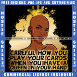 Careful How You Play Your Cards Melanin Queen Gold Crown Woman Power Respect Life Quotes Logo Hustle Skillz SVG PNG JPG Vector Cut  Files Silhouette Cricut