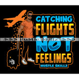 Catch Flights Not Feelings Life Quotes Money Cash Grind Grinding Hustle Skillz Dope Hustler Hustling Designs For Products SVG PNG JPG EPS Cut Cutting