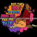 Your Opinion Don't Pay My Bills Sarcastic Savage Woman Quotes Logo Hustler Grind Hustle Skillz SVG PNG JPG Vector Cut Files
