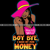 Boy Bye I Make My Own Money  Savage Life Quotes Hustler Logo Grind Hustle Skillz SVG PNG JPG Vector Cut Files