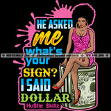 He Asked Me What Is My Sign? I Said Dollar Sarcastic Savage Quotes Hustler Logo Grind Hustle Skillz SVG PNG JPG Vector Cut Files