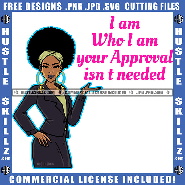 I Am Who I Am Your Approval Isn't Needed Savage Quotes Melanin Girl Puff Hairstyle Band Hustler Earing Wearing Suit Logo Hustle Skillz SVG PNG JPG Vector Cut Files Silhouette Cricut