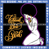 Praying God Black And White Design Woman Hands Praying Thank You God Gold Text Closing Eyes Pray Hope Girl Puff Hairstyle Hustler Earing Logo Hustle Skillz SVG PNG JPG Vector Cut Files Silhouette Cricut