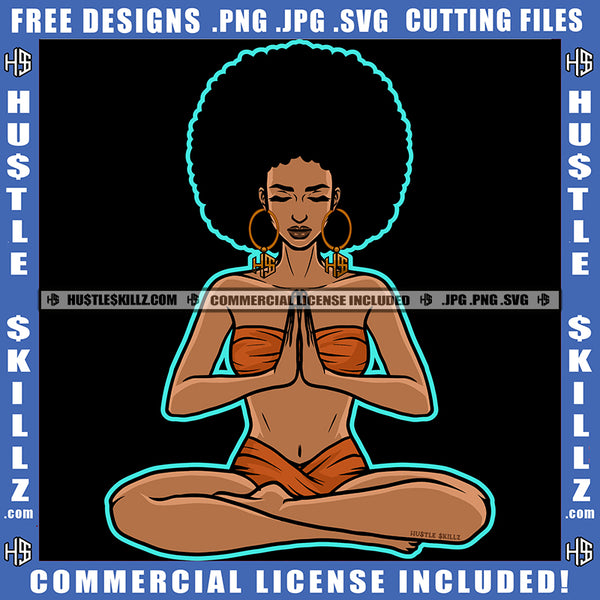 Black Woman Doing Yoga Meditation Relaxing Connection Praying Hands Closing Eyes Matching Outfit Puff Hairstyle Hustler Earing Logo Hustle Skillz SVG PNG JPG Vector Cut Files Silhouette Cricut