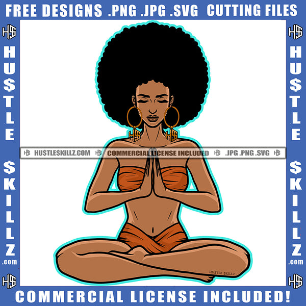 Black Woman Doing Yoga Meditation Relaxing Connection Praying Hands Closing Eyes Matching Outfit Puff Hairstyle Hustler Earing Logo Hustle Skillz SVG PNG JPG Vector Cut Files Silhouette Cricut