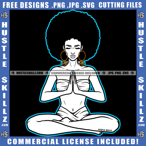 Woman Doing Yoga Black And White Design Meditation Relaxing Connection Praying Hands Closing Eyes Puff Hairstyle Hustler Gold Earing Logo Hustle Skillz SVG PNG JPG Vector Cut Files Silhouette Cricut