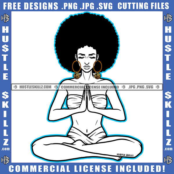 Woman Doing Yoga Black And White Design Meditation Relaxing Connection Praying Hands Closing Eyes Puff Hairstyle Hustler Gold Earing Logo Hustle Skillz SVG PNG JPG Vector Cut Files Silhouette Cricut